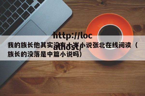 我的族长他其实没有十岁小说张北在线阅读(族长的没落是中篇小说吗)